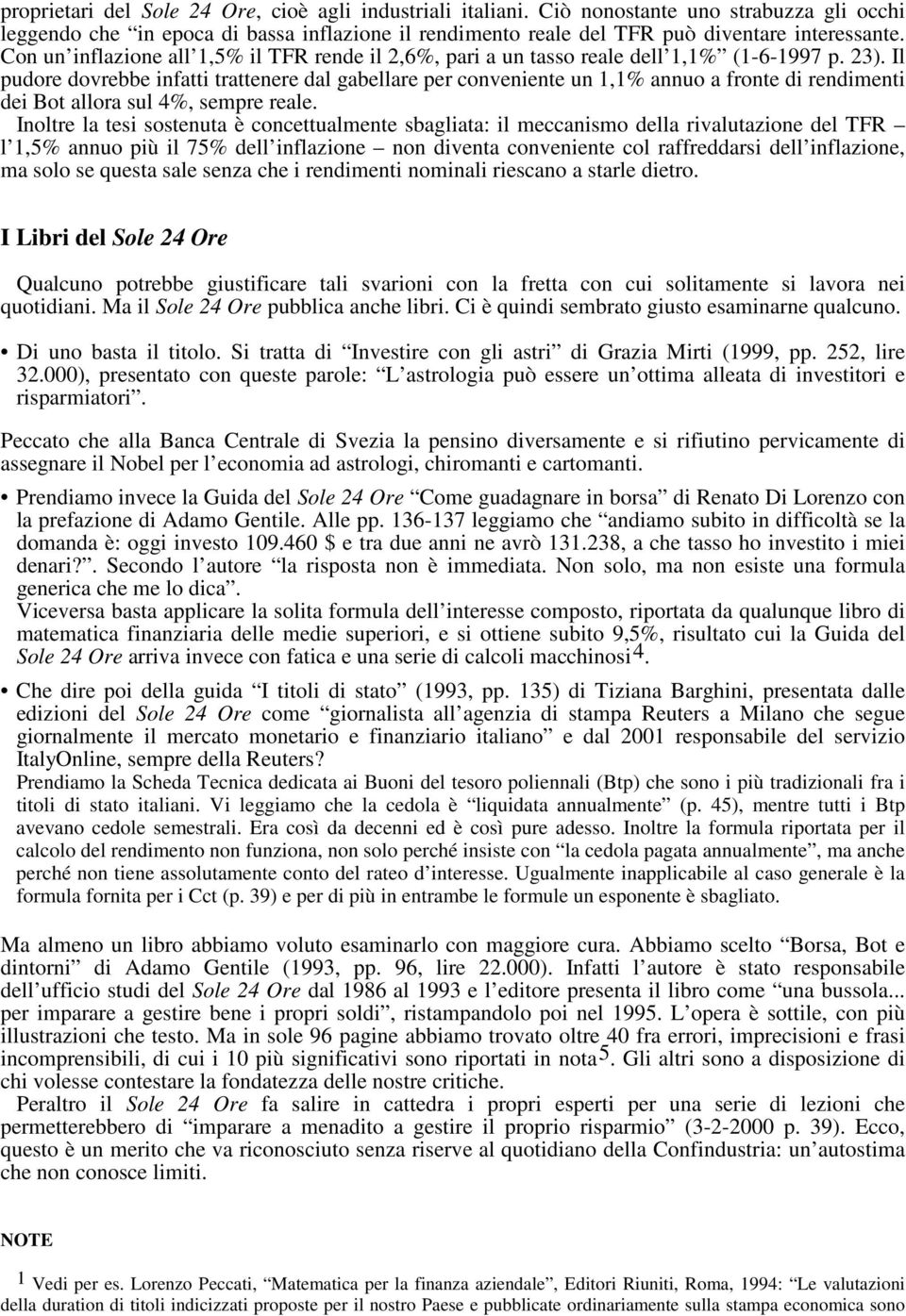 Il pudore dovrebbe infatti trattenere dal gabellare per conveniente un 1,1% annuo a fronte di rendimenti dei Bot allora sul 4%, sempre reale.