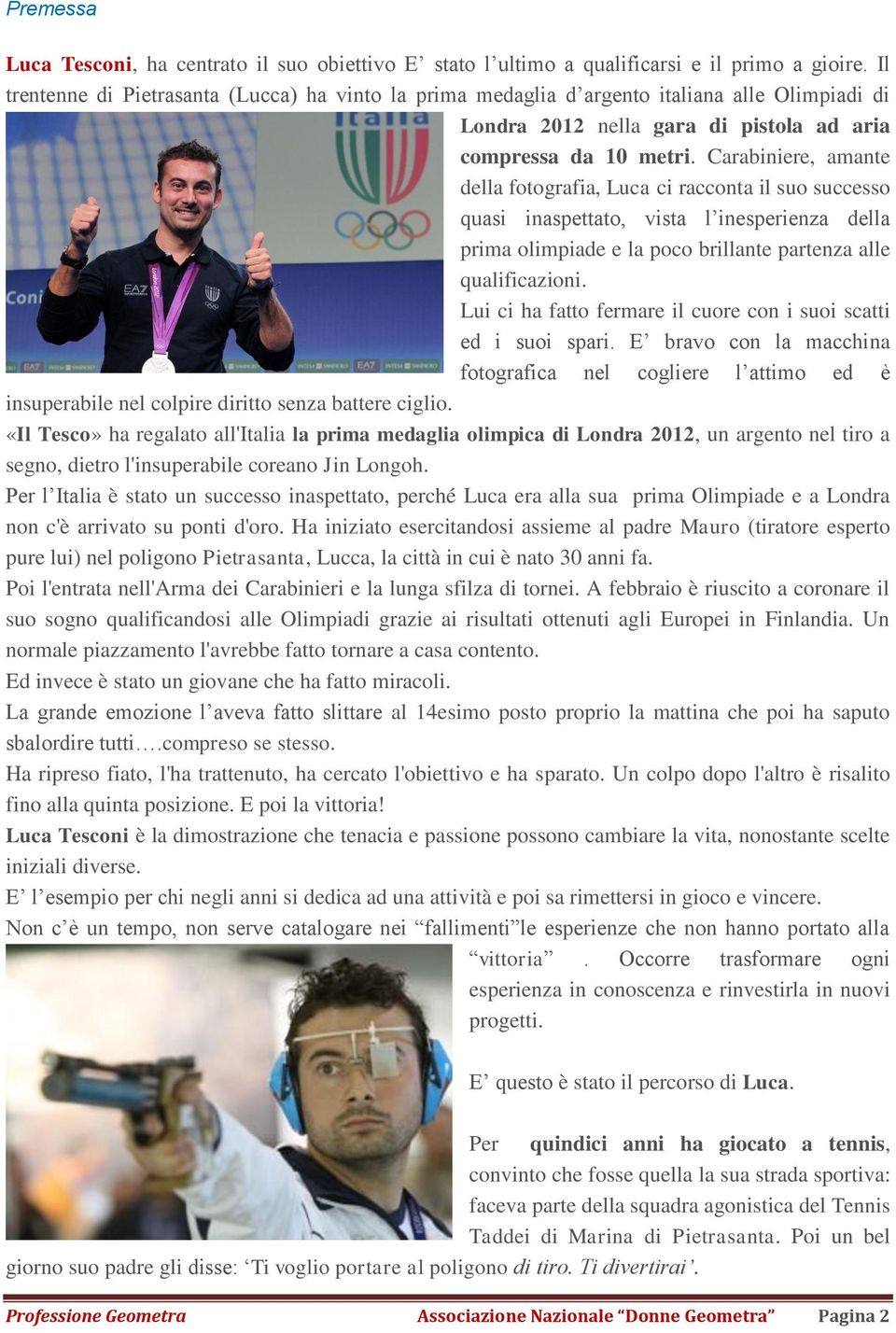 Carabiniere, amante della fotografia, Luca ci racconta il suo successo quasi inaspettato, vista l inesperienza della prima olimpiade e la poco brillante partenza alle qualificazioni.