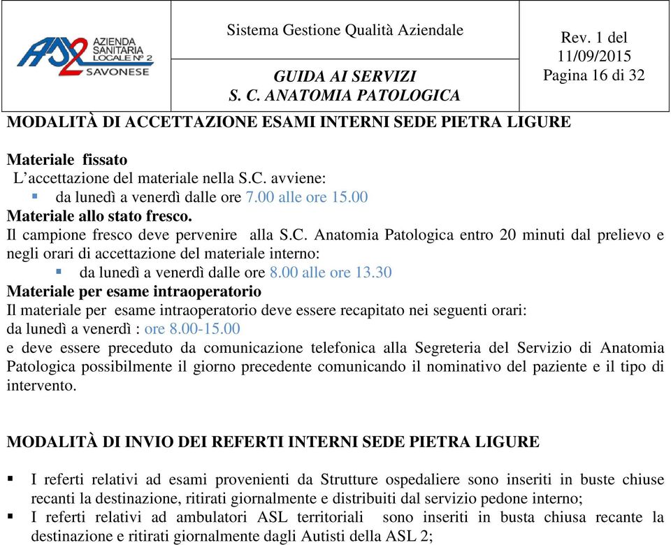 Anatomia Patologica entro 20 minuti dal prelievo e negli orari di accettazione del materiale interno: da lunedì a venerdì dalle ore 8.00 alle ore 13.