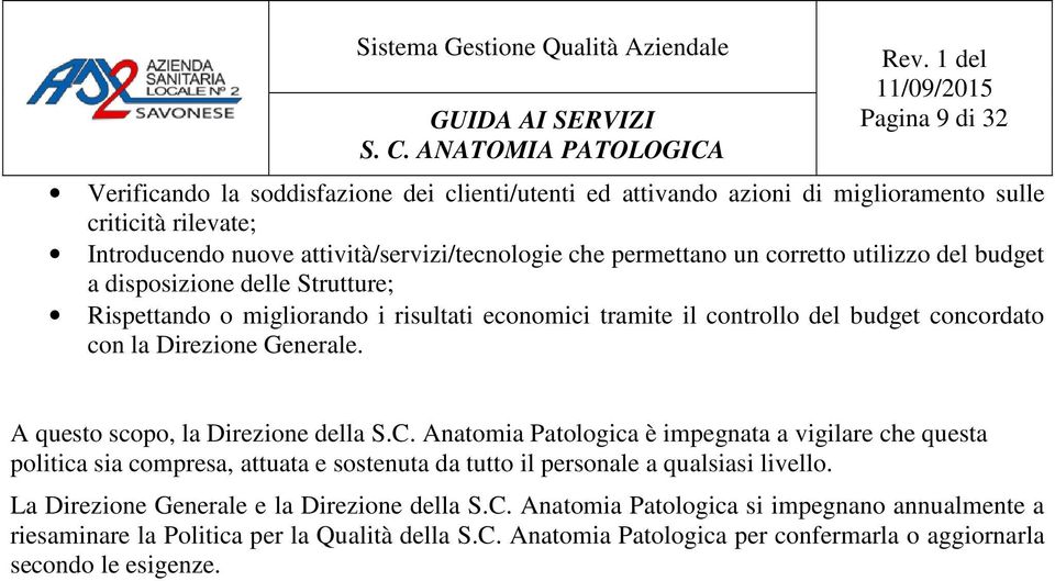 A questo scopo, la Direzione della S.C. Anatomia Patologica è impegnata a vigilare che questa politica sia compresa, attuata e sostenuta da tutto il personale a qualsiasi livello.