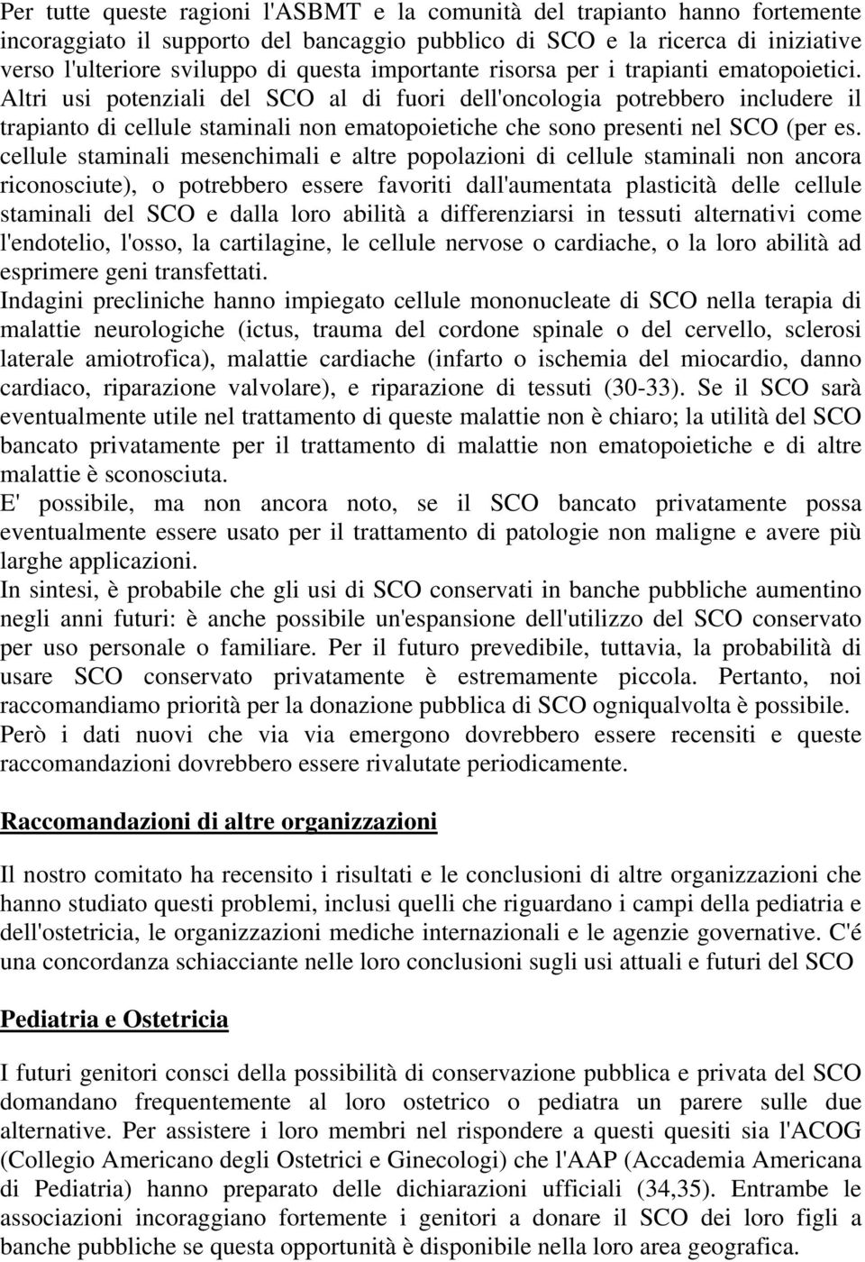 Altri usi potenziali del SCO al di fuori dell'oncologia potrebbero includere il trapianto di cellule staminali non ematopoietiche che sono presenti nel SCO (per es.