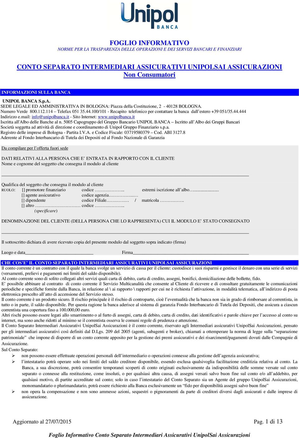 100/101 - Recapito telefonico per contattare la banca dall estero +39 051/35.44.444 Indirizzo e.mail: info@unipolbanca.it - Sito Internet: www.unipolbanca.it Iscritta all'albo delle Banche al n.