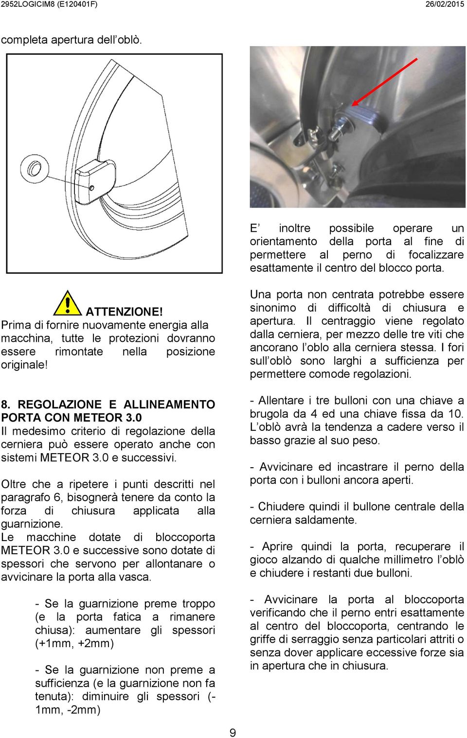 0 Il medesimo criterio di regolazione della cerniera può essere operato anche con sistemi METEOR 3.0 e successivi.