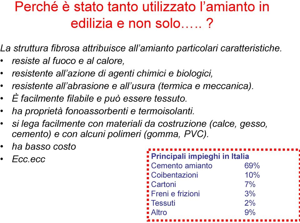 È facilmente filabile e può essere tessuto. ha proprietà fonoassorbenti e termoisolanti.