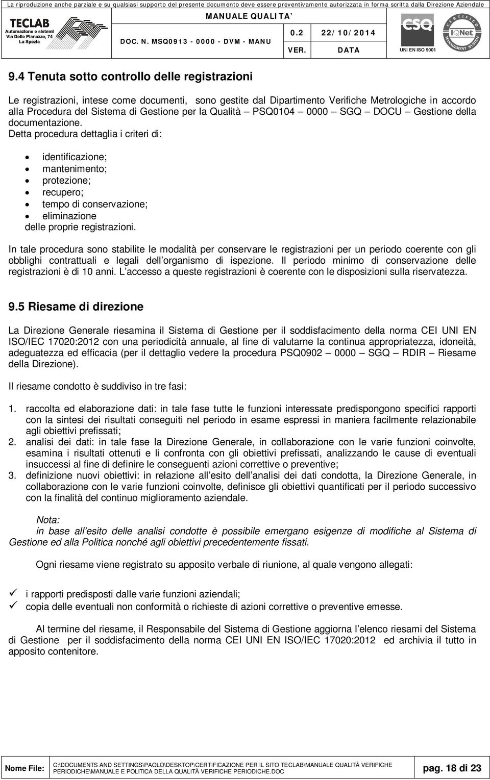 Detta procedura dettaglia i criteri di: identificazione; mantenimento; protezione; recupero; tempo di conservazione; eliminazione delle proprie registrazioni.