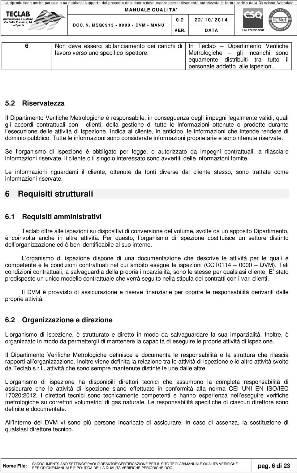 2 Riservatezza Il Dipartimento Verifiche Metrologiche è responsabile, in conseguenza degli impegni legalmente validi, quali gli accordi contrattuali con i clienti, della gestione di tutte le