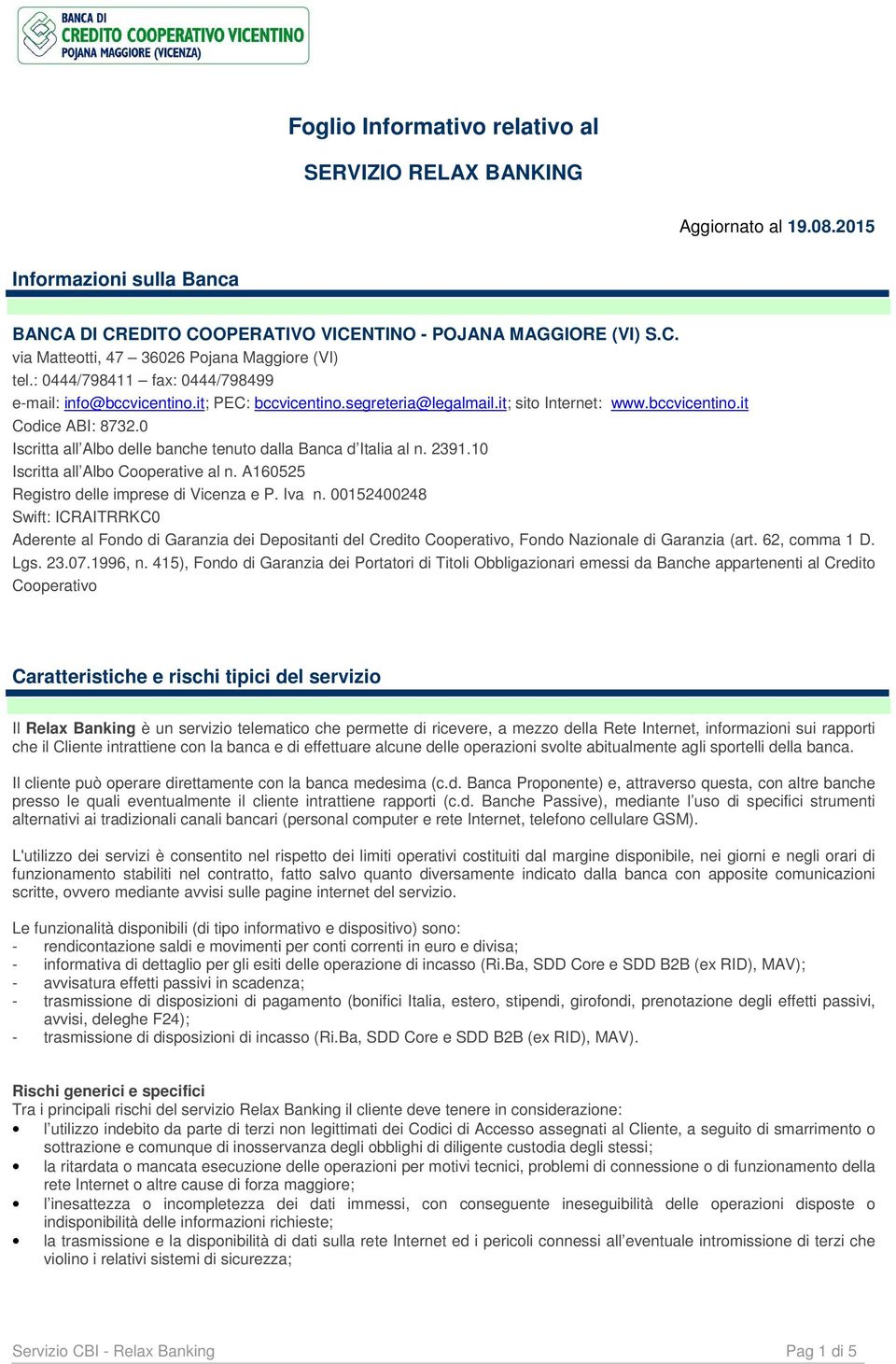 0 Iscritta all Albo delle banche tenuto dalla Banca d Italia al n. 2391.10 Iscritta all Albo Cooperative al n. A160525 Registro delle imprese di Vicenza e P. Iva n.