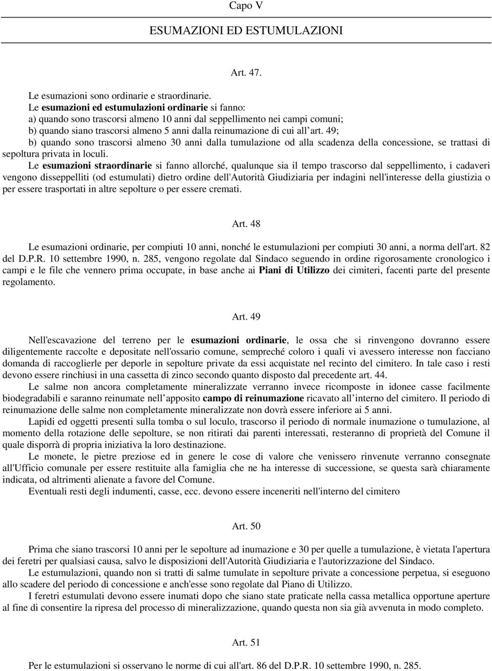 art. 49; b) quando sono trascorsi almeno 30 anni dalla tumulazione od alla scadenza della concessione, se trattasi di sepoltura privata in loculi.