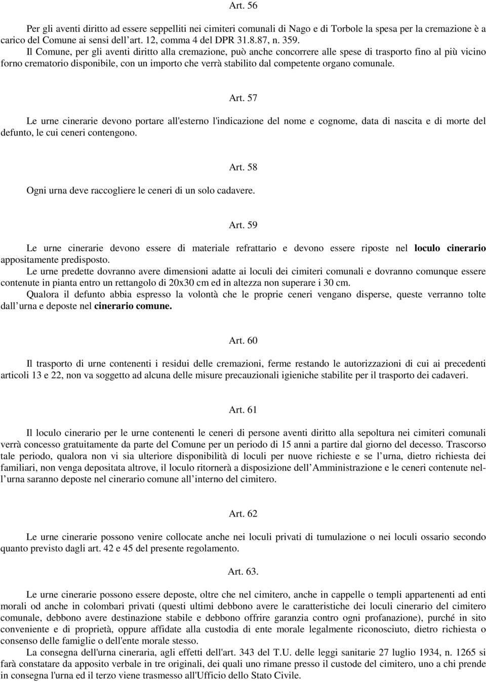 organo comunale. Art. 57 Le urne cinerarie devono portare all'esterno l'indicazione del nome e cognome, data di nascita e di morte del defunto, le cui ceneri contengono. Art. 58 Ogni urna deve raccogliere le ceneri di un solo cadavere.