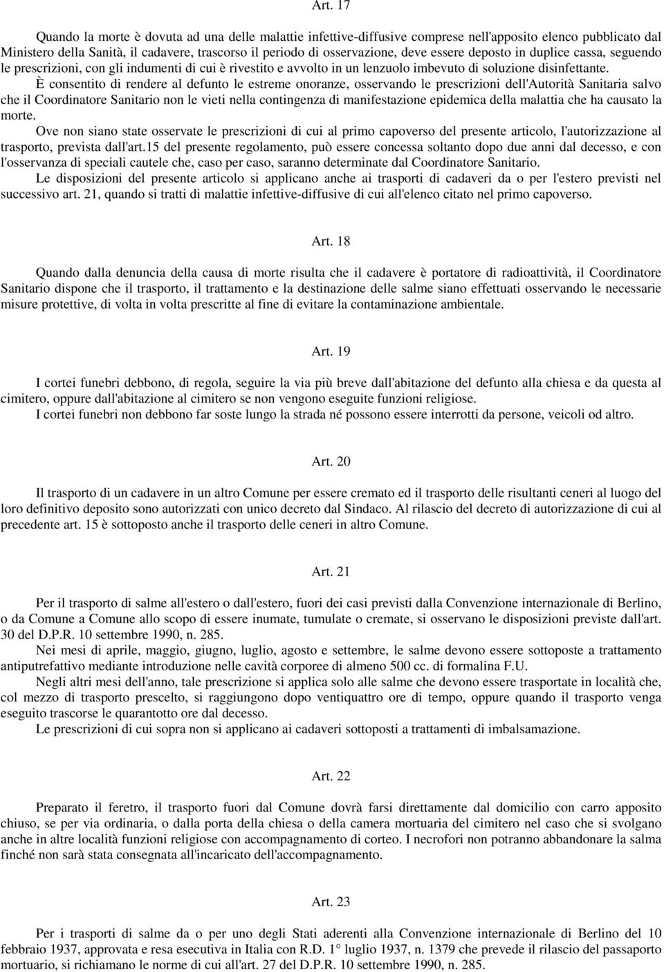 È consentito di rendere al defunto le estreme onoranze, osservando le prescrizioni dell'autorità Sanitaria salvo che il Coordinatore Sanitario non le vieti nella contingenza di manifestazione