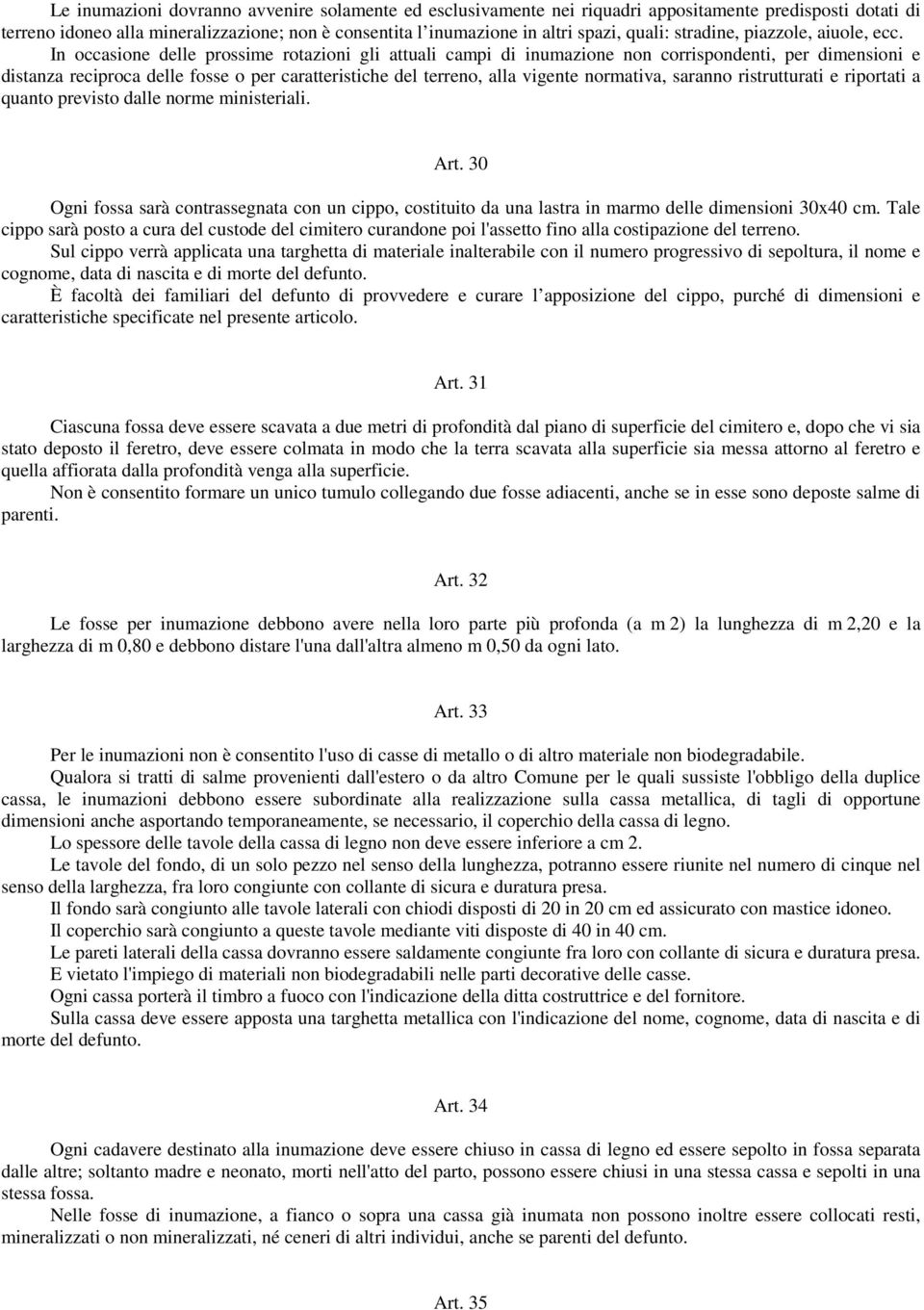 In occasione delle prossime rotazioni gli attuali campi di inumazione non corrispondenti, per dimensioni e distanza reciproca delle fosse o per caratteristiche del terreno, alla vigente normativa,