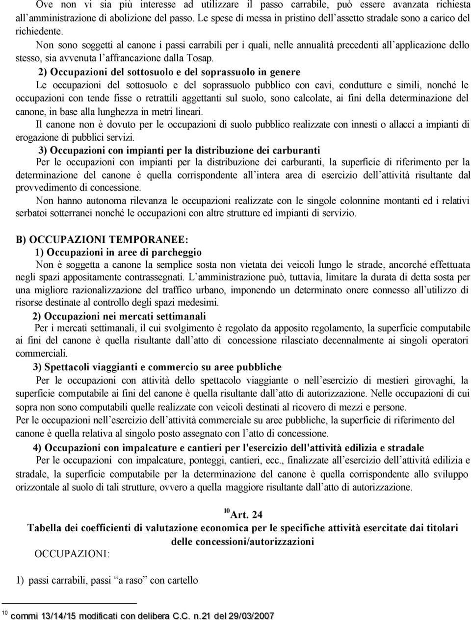 Non sono soggetti al canone i passi carrabili per i quali, nelle annualità precedenti all applicazione dello stesso, sia avvenuta l affrancazione dalla Tosap.