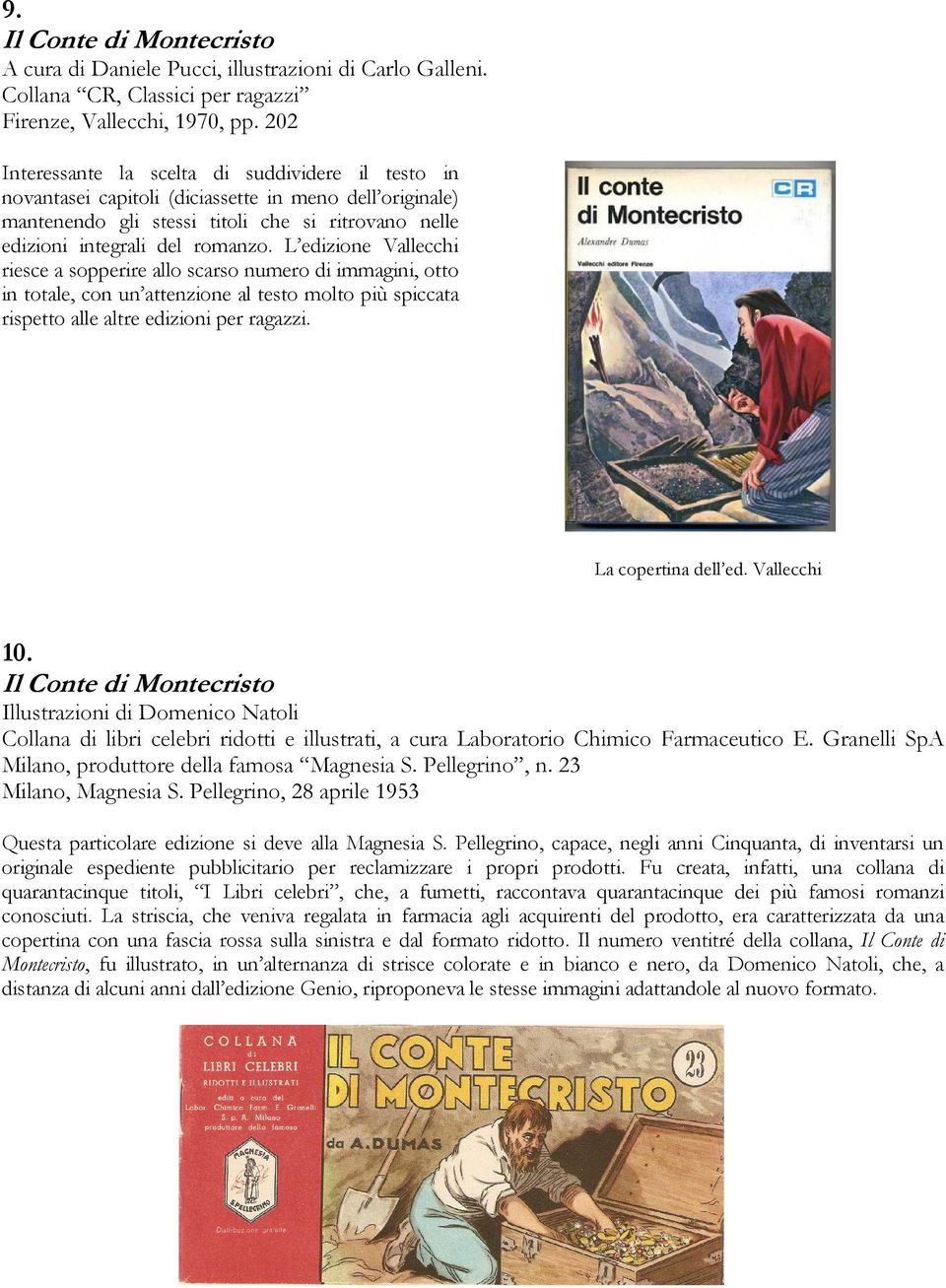 L edizione Vallecchi riesce a sopperire allo scarso numero di immagini, otto in totale, con un attenzione al testo molto più spiccata rispetto alle altre edizioni per ragazzi. La copertina dell ed.