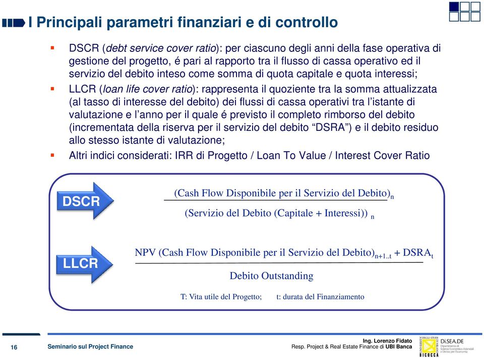 debito) dei flussi di cassa operativi tra l istante di valutazione e l anno per il quale é previsto il completo rimborso del debito (incrementata della riserva per il servizio del debito DSRA ) e il