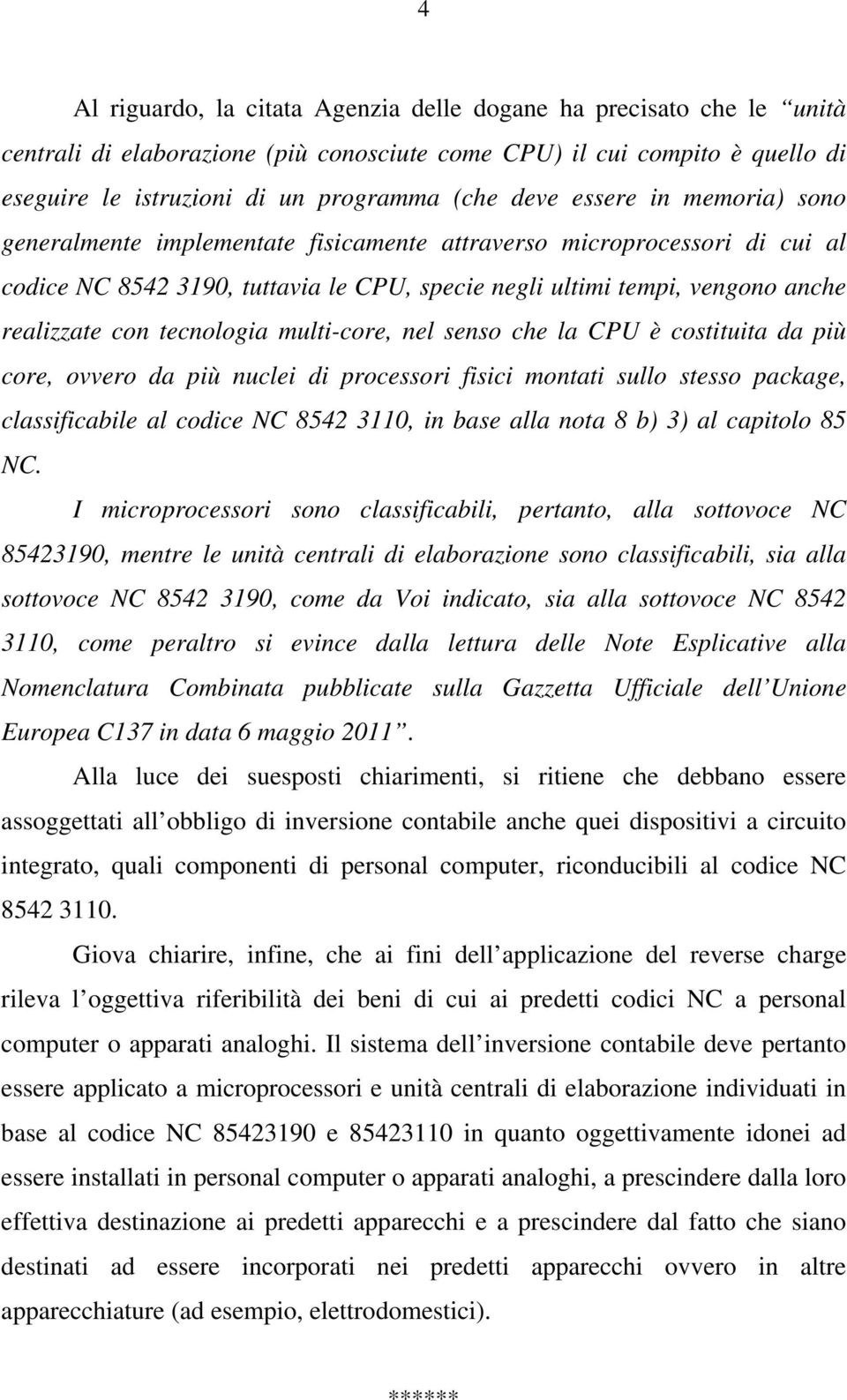 tecnologia multi-core, nel senso che la CPU è costituita da più core, ovvero da più nuclei di processori fisici montati sullo stesso package, classificabile al codice NC 8542 3110, in base alla nota