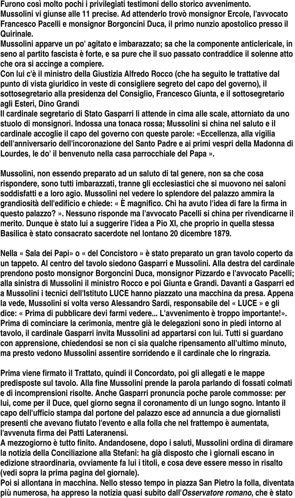 Mussolini apparve un po' agitato e imbarazzato; sa che la componente anticlericale, in seno al partito fascista è forte, e sa pure che il suo passato contraddice il solenne atto che ora si accinge a