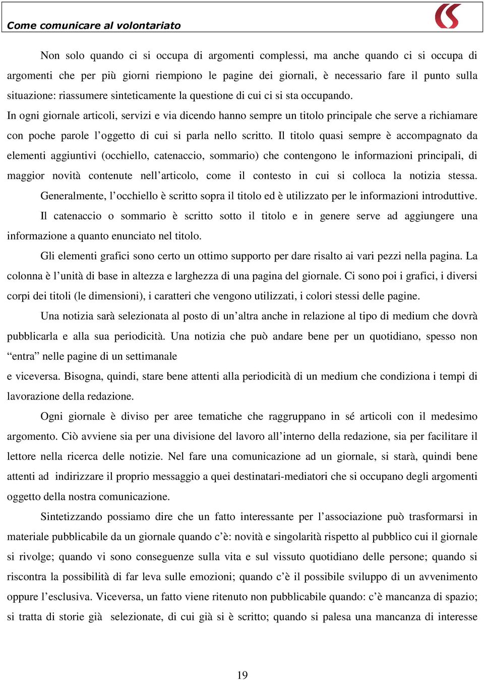 In ogni giornale articoli, servizi e via dicendo hanno sempre un titolo principale che serve a richiamare con poche parole l oggetto di cui si parla nello scritto.