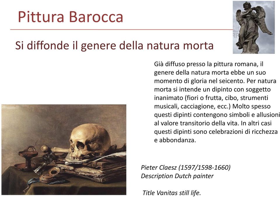 Per natura morta si intende un dipinto con soggetto inanimato (fiori o frutta, cibo, strumenti musicali, cacciagione, ecc.