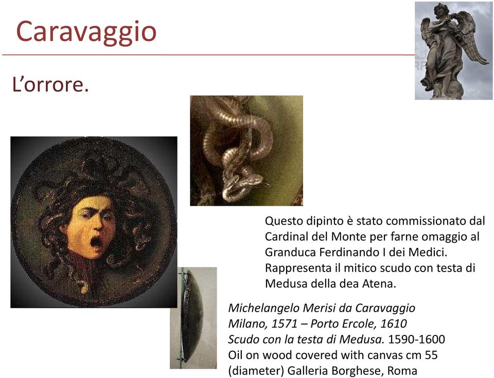 Ferdinando I dei Medici. Rappresenta il mitico scudo con testa di Medusa della dea Atena.
