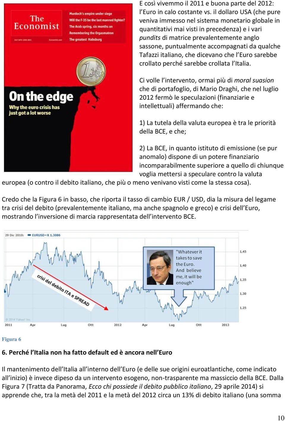 qualche Tafazzi italiano, che dicevano che l Euro sarebbe crollato perché sarebbe crollata l Italia.