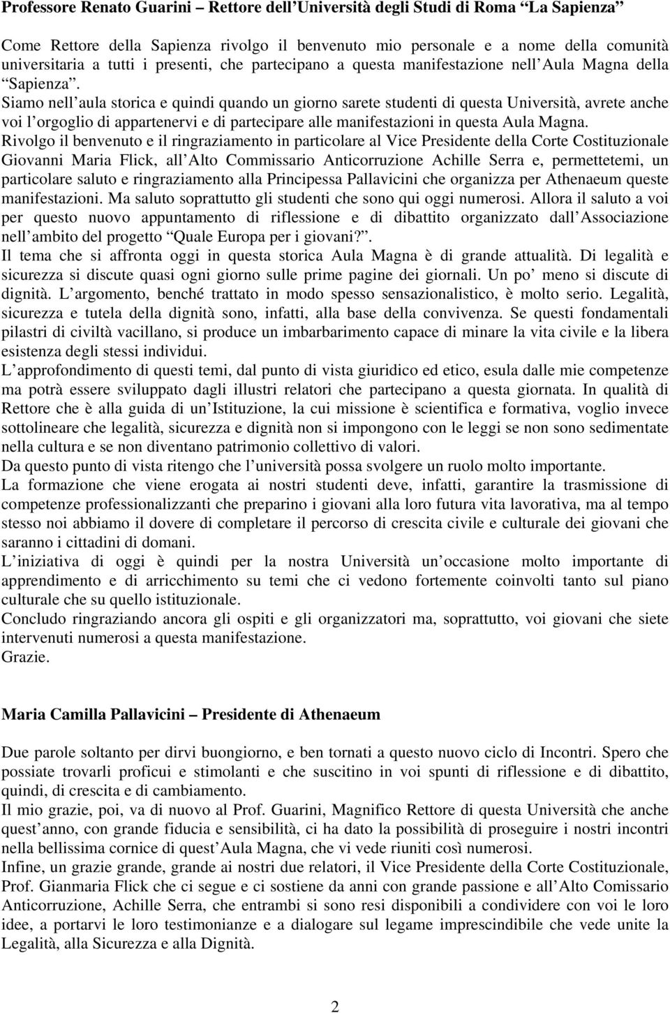 Siamo nell aula storica e quindi quando un giorno sarete studenti di questa Università, avrete anche voi l orgoglio di appartenervi e di partecipare alle manifestazioni in questa Aula Magna.