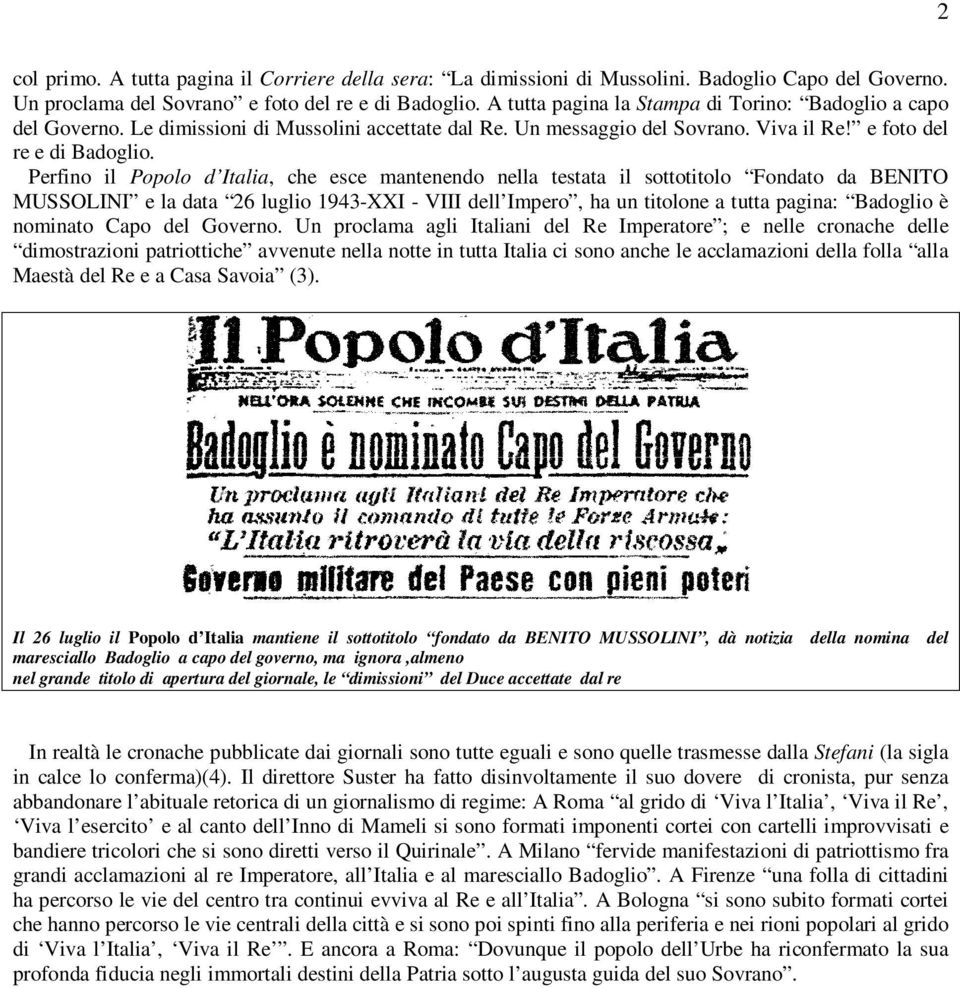 Perfino il Popolo d Italia, che esce mantenendo nella testata il sottotitolo Fondato da BENITO MUSSOLINI e la data 26 luglio 1943-XXI - VIII dell Impero, ha un titolone a tutta pagina: Badoglio è