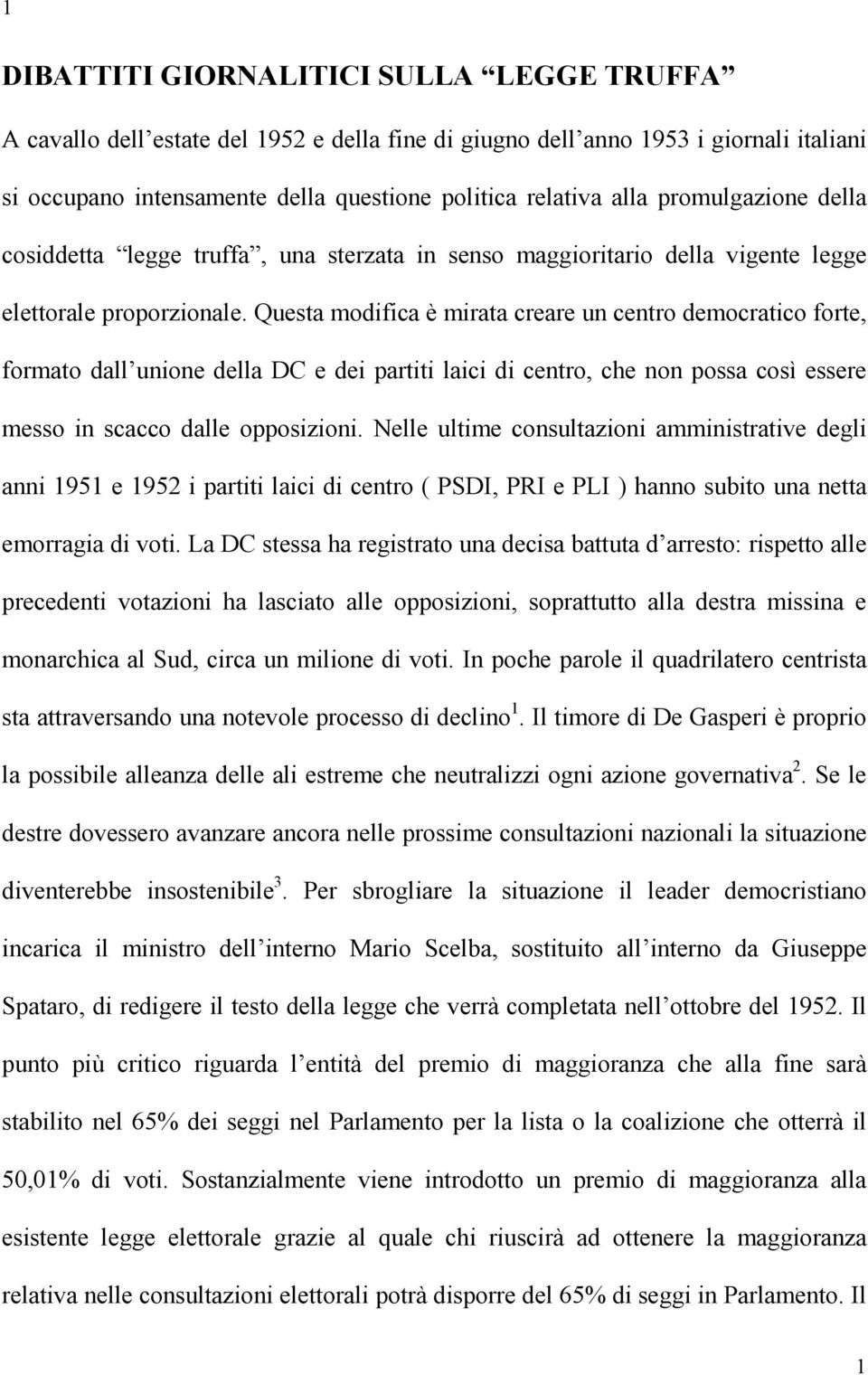 Questa modifica è mirata creare un centro democratico forte, formato dall unione della DC e dei partiti laici di centro, che non possa così essere messo in scacco dalle opposizioni.