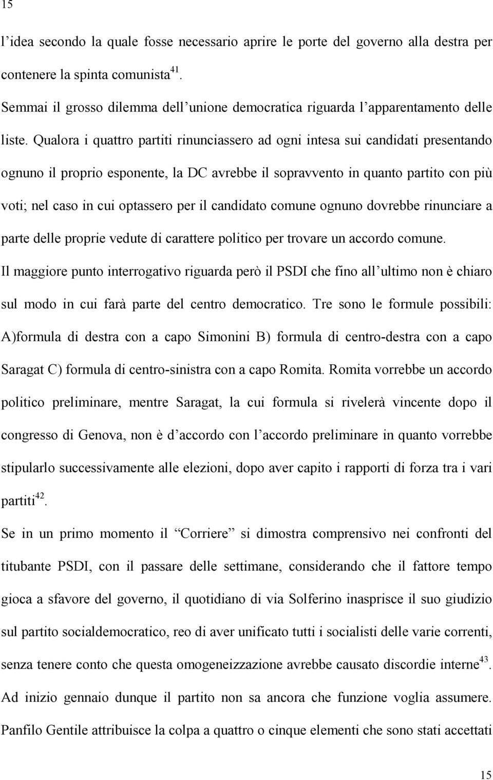 Qualora i quattro partiti rinunciassero ad ogni intesa sui candidati presentando ognuno il proprio esponente, la DC avrebbe il sopravvento in quanto partito con più voti; nel caso in cui optassero