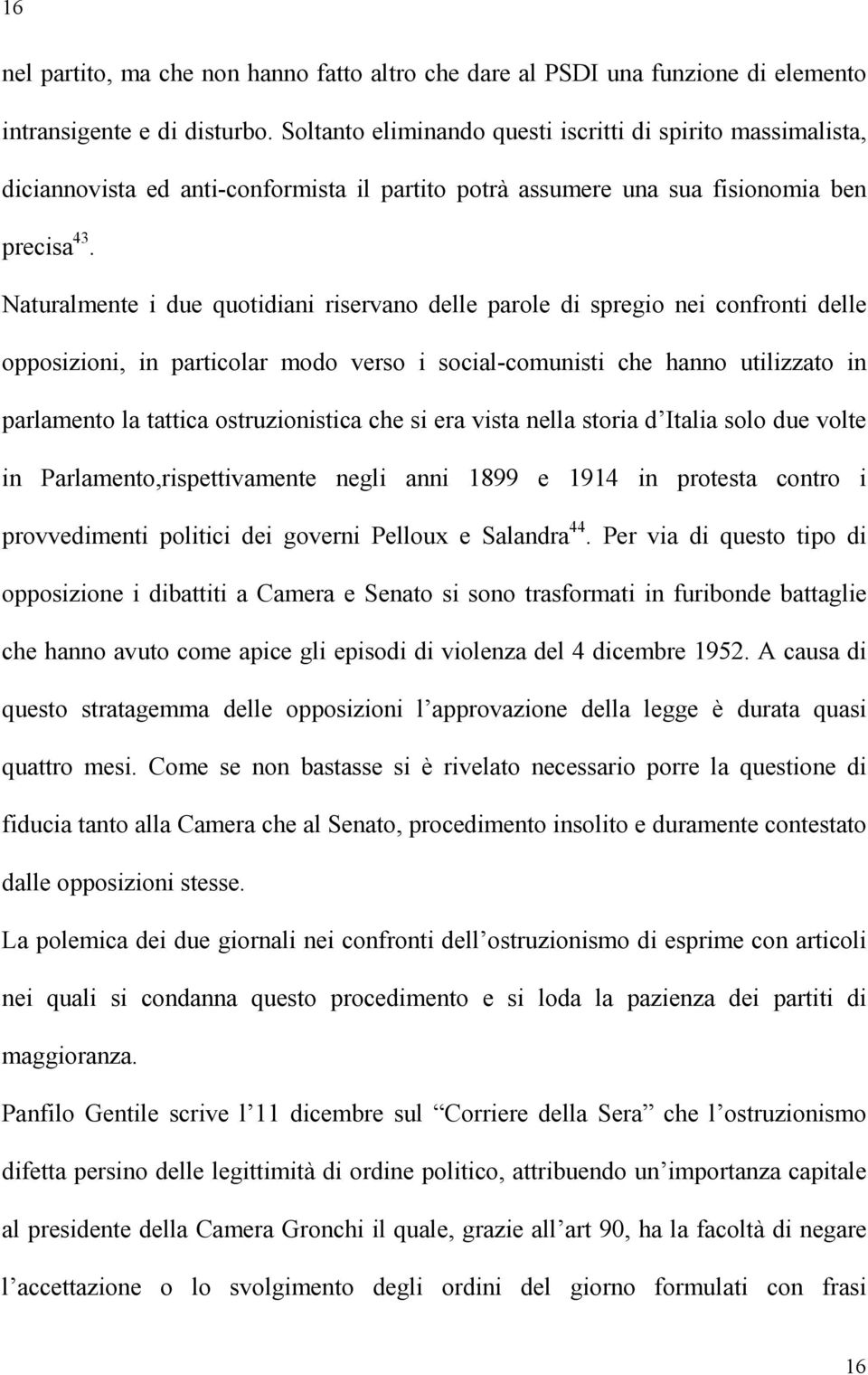 Naturalmente i due quotidiani riservano delle parole di spregio nei confronti delle opposizioni, in particolar modo verso i social-comunisti che hanno utilizzato in parlamento la tattica