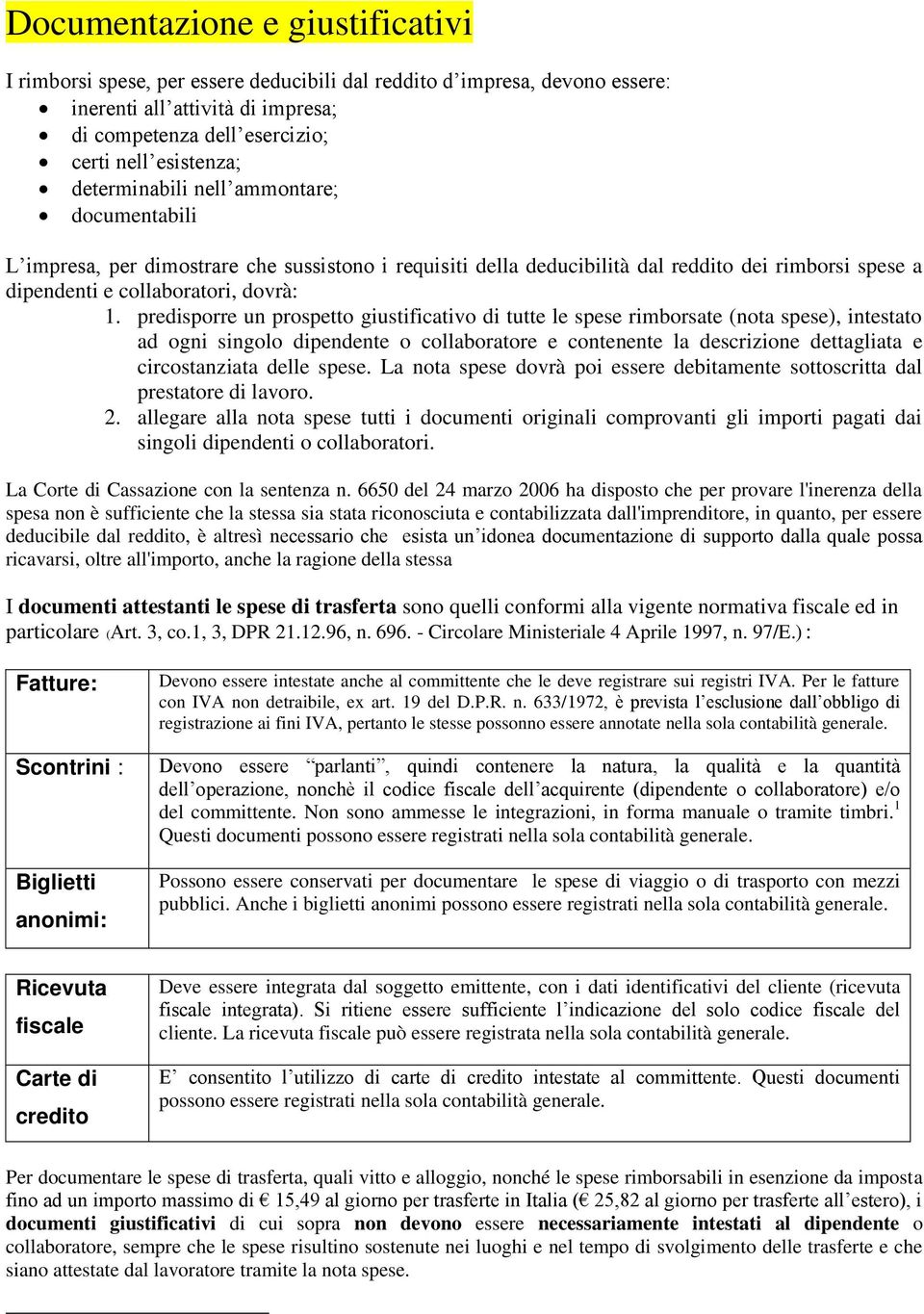 predisporre un prospetto giustificativo di tutte le spese rimborsate (nota spese), intestato ad ogni singolo dipendente o collaboratore e contenente la descrizione dettagliata e circostanziata delle