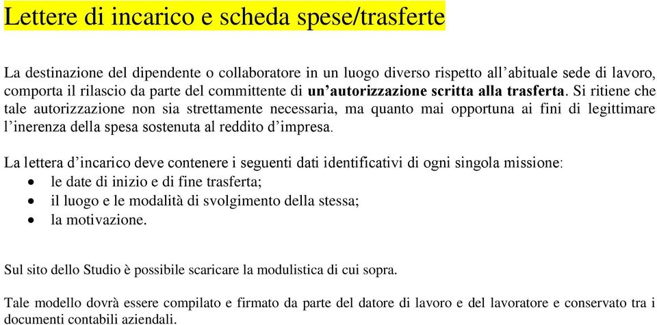 Si ritiene che tale autorizzazione non sia strettamente necessaria, ma quanto mai opportuna ai fini di legittimare l inerenza della spesa sostenuta al reddito d impresa.