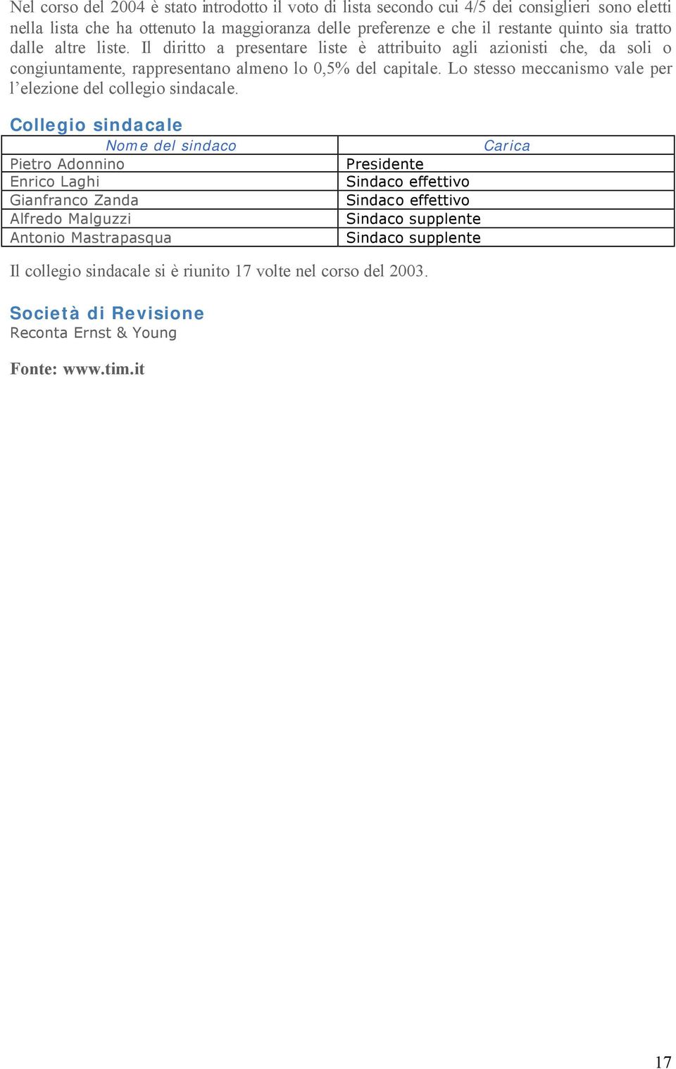 Lo stesso meccanismo vale per l elezione del collegio sindacale.