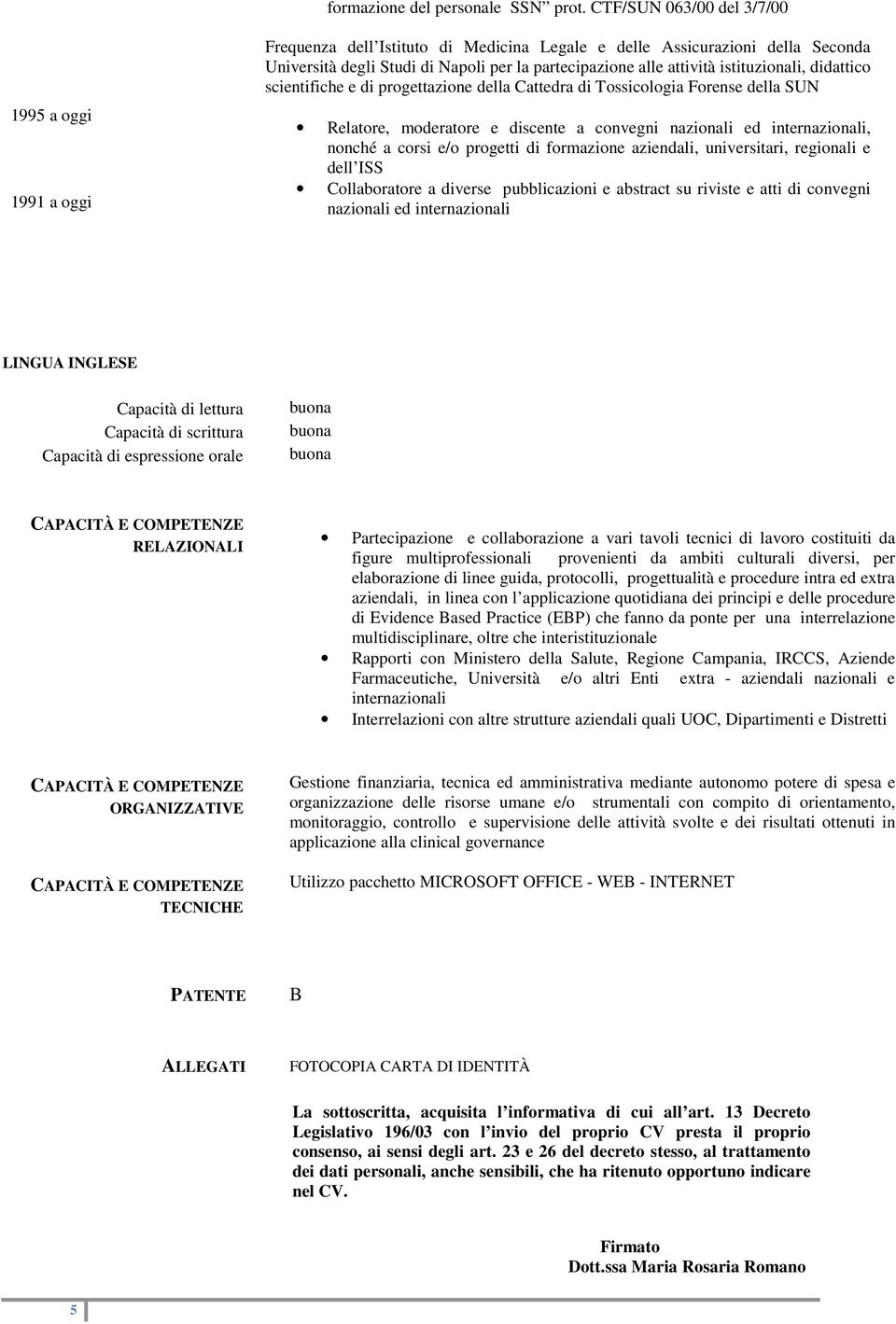 istituzionali, didattico scientifiche e di progettazione della Cattedra di Tossicologia Forense della SUN Relatore, moderatore e discente a convegni nazionali ed internazionali, nonché a corsi e/o