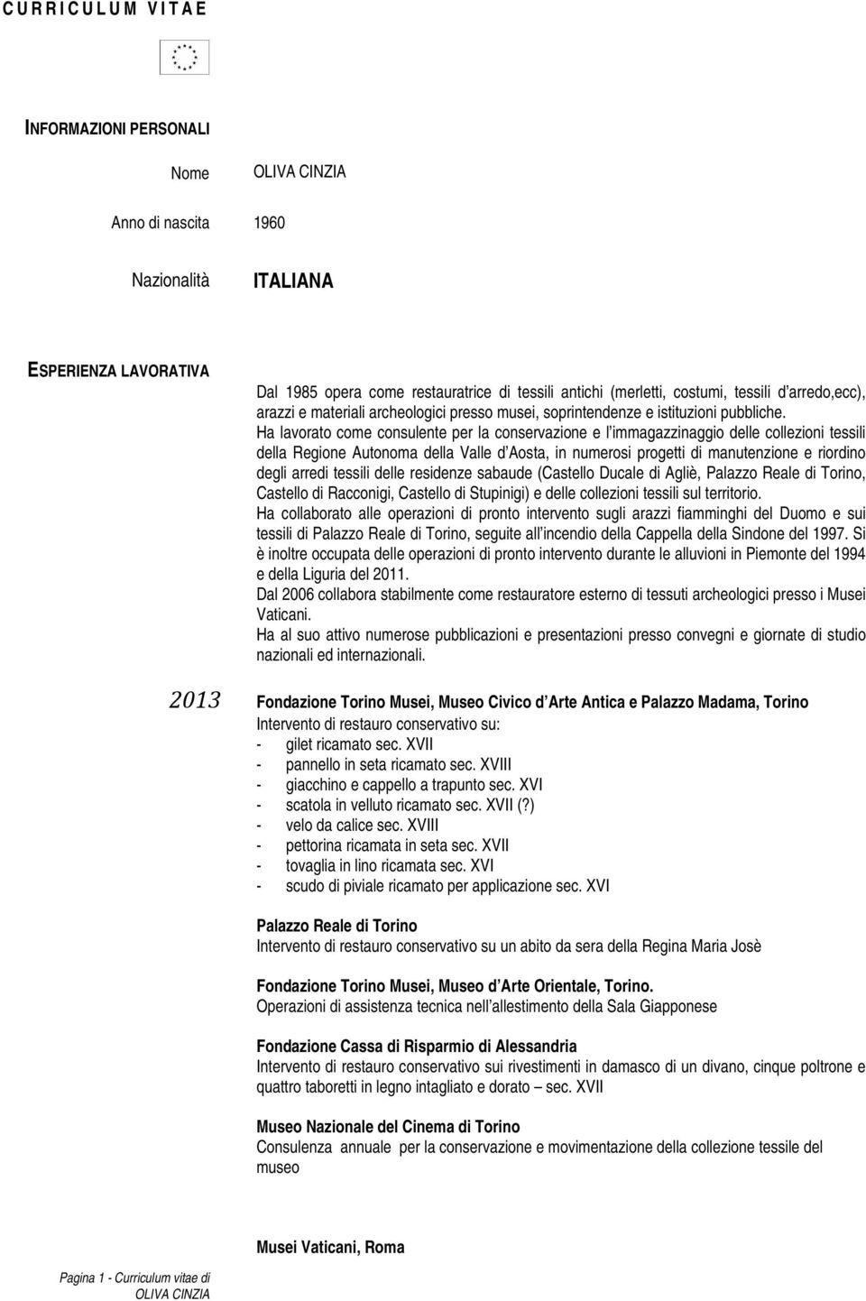 Ha lavorato come consulente per la conservazione e l immagazzinaggio delle collezioni tessili della Regione Autonoma della Valle d Aosta, in numerosi progetti di manutenzione e riordino degli arredi