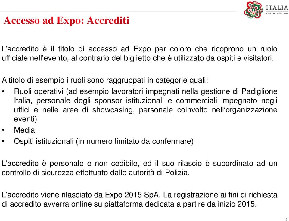 commerciali impegnato negli uffici e nelle aree di showcasing, personale coinvolto nell organizzazione eventi) Media Ospiti istituzionali (in numero limitato da confermare) L accredito è personale e