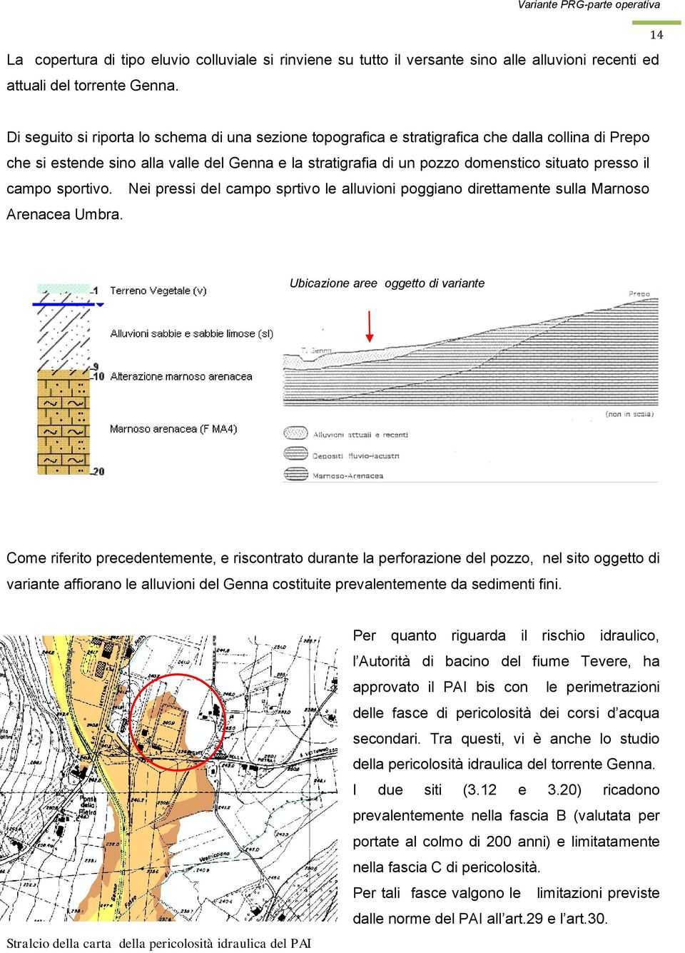 il campo sportivo. Nei pressi del campo sprtivo le alluvioni poggiano direttamente sulla Marnoso Arenacea Umbra.