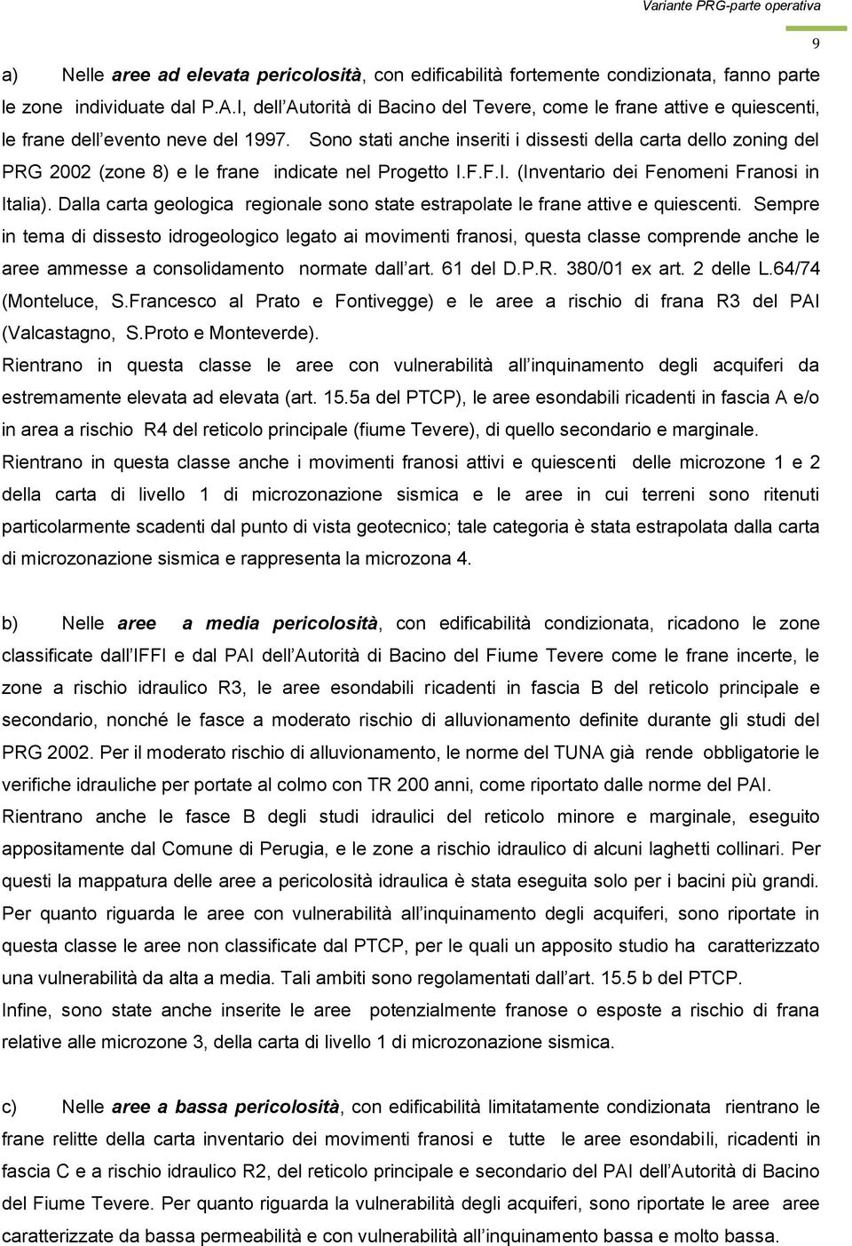 Sono stati anche inseriti i dissesti della carta dello zoning del PRG 2002 (zone 8) e le frane indicate nel Progetto I.F.F.I. (Inventario dei Fenomeni Franosi in Italia).