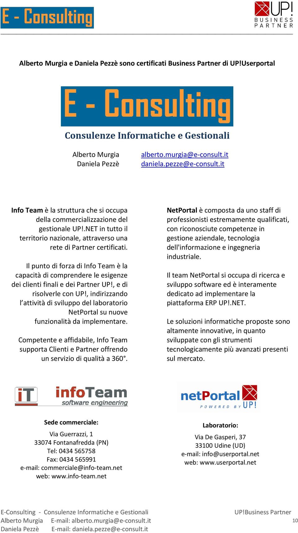 Il punto di forza di Info Team è la capacità di comprendere le esigenze dei clienti finali e dei Partner UP!, e di risolverle con UP!