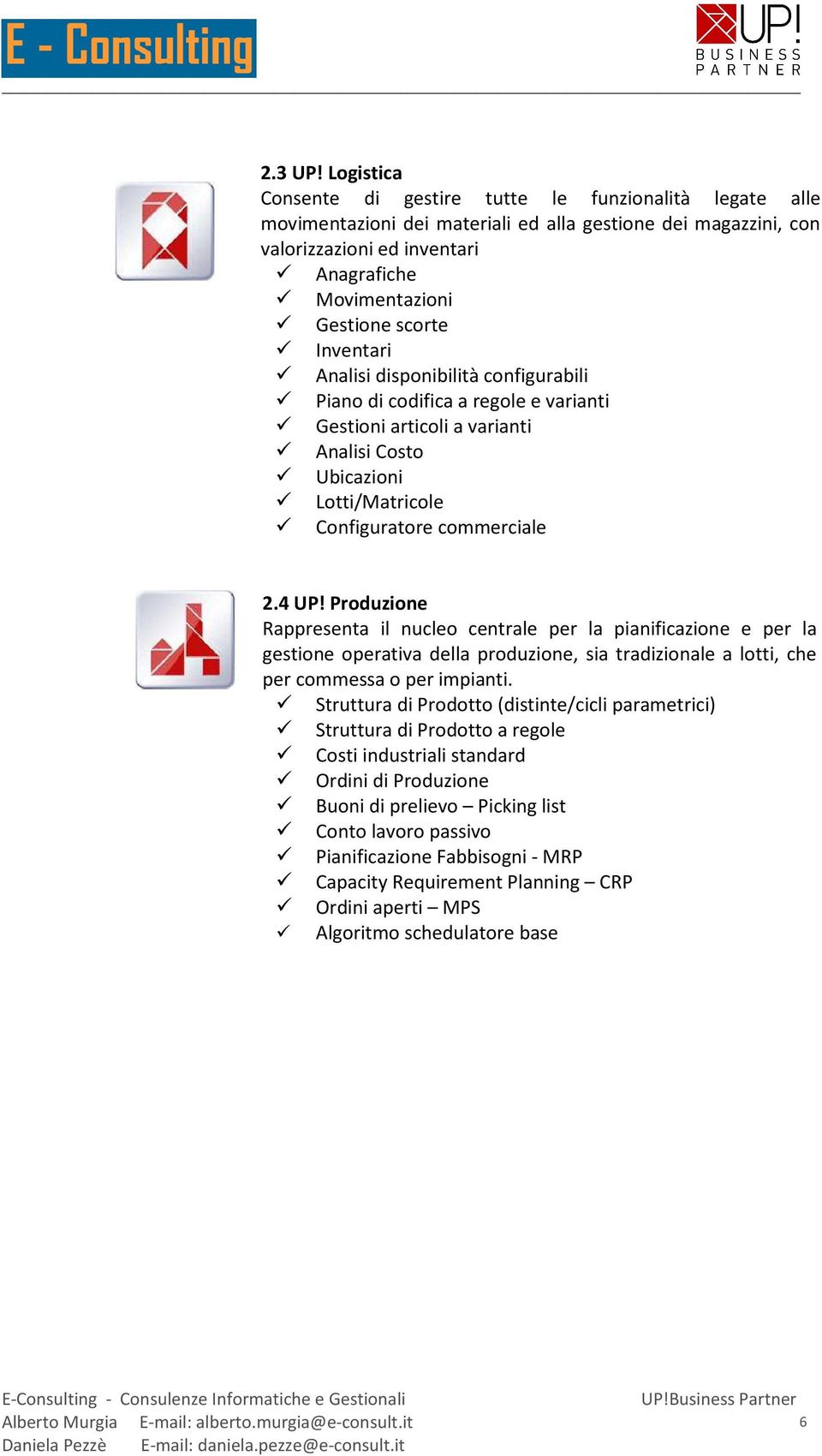 Inventari Analisi disponibilità configurabili Piano di codifica a regole e varianti Gestioni articoli a varianti Analisi Costo Ubicazioni Lotti/Matricole Configuratore commerciale 2.4 UP!