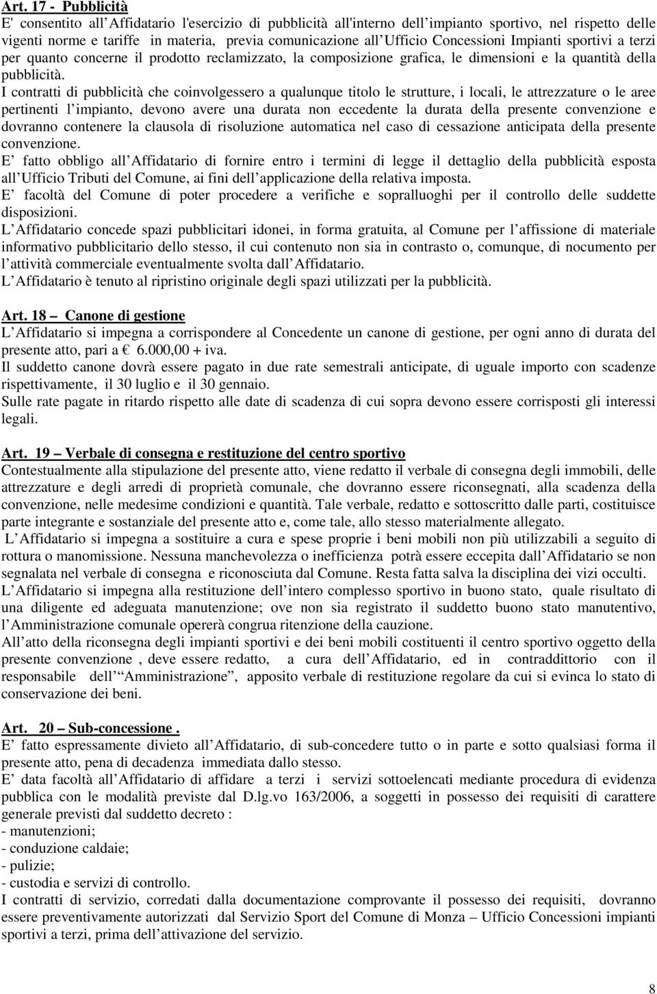 I contratti di pubblicità che coinvolgessero a qualunque titolo le strutture, i locali, le attrezzature o le aree pertinenti l impianto, devono avere una durata non eccedente la durata della presente