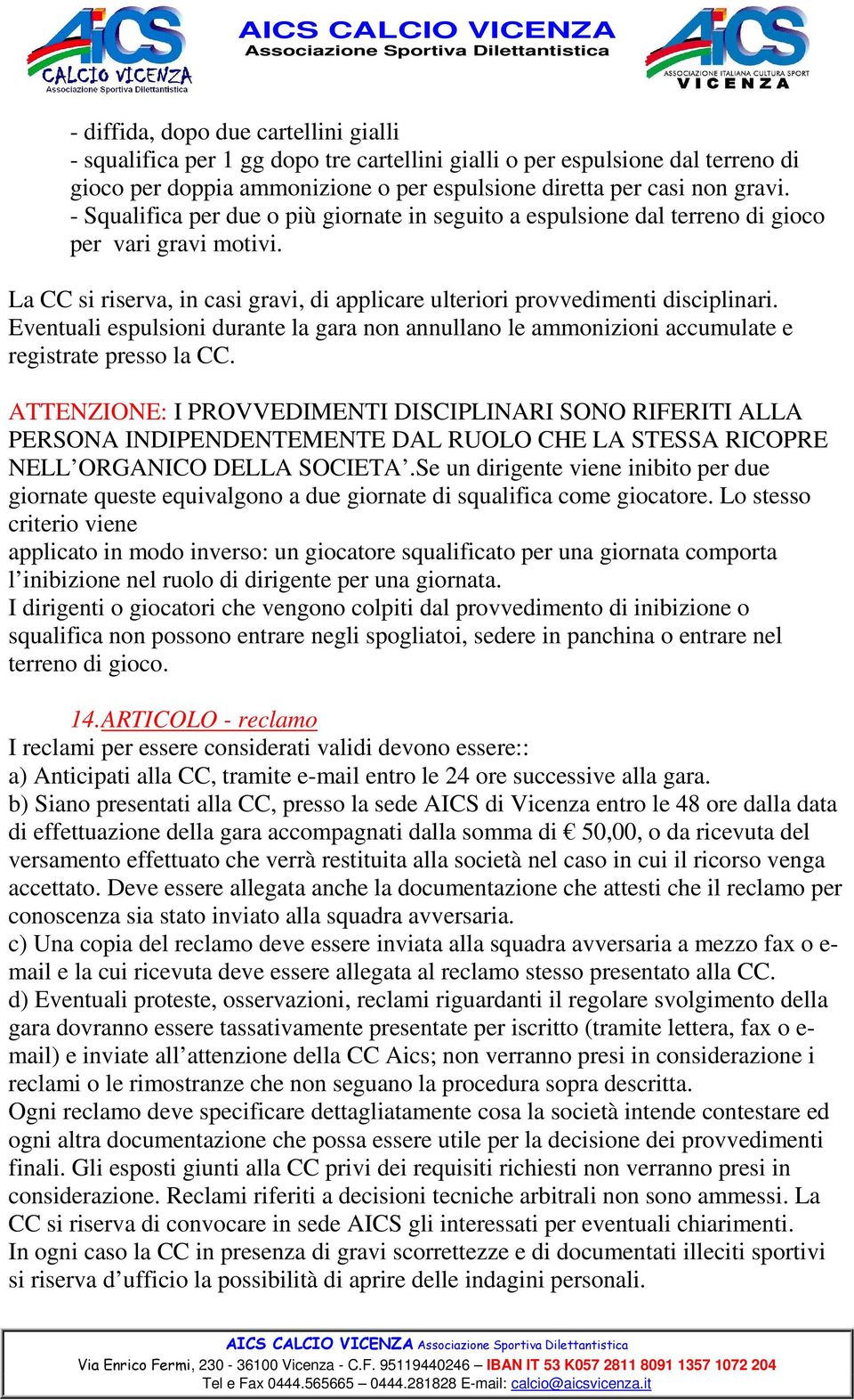 Eventuali espulsioni durante la gara non annullano le ammonizioni accumulate e registrate presso la CC.