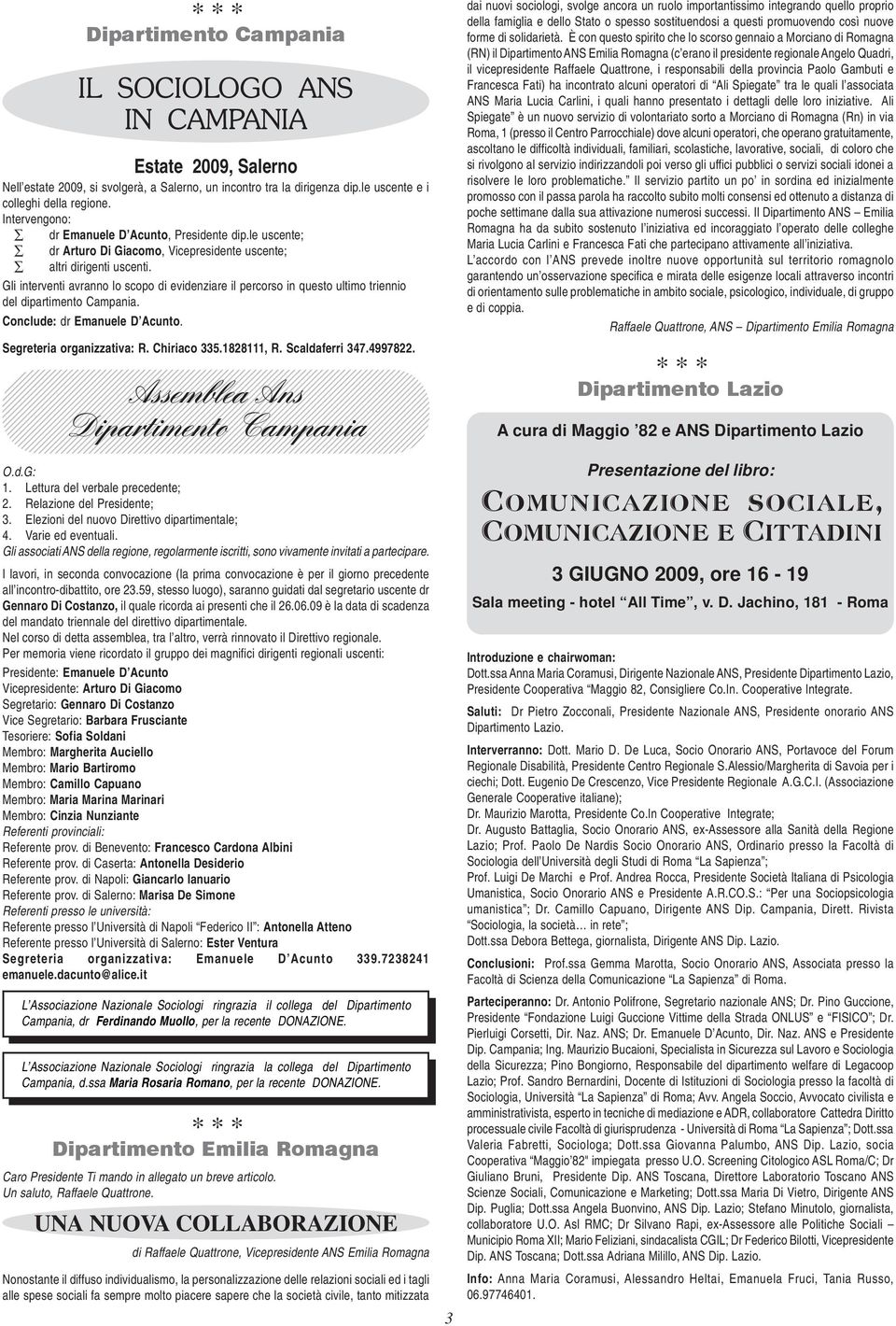 Gli interventi avranno lo scopo di evidenziare il percorso in questo ultimo triennio del dipartimento Campania. Conclude: dr Emanuele D Acunto. Segreteria organizzativa: R. Chiriaco 335.1828111, R.