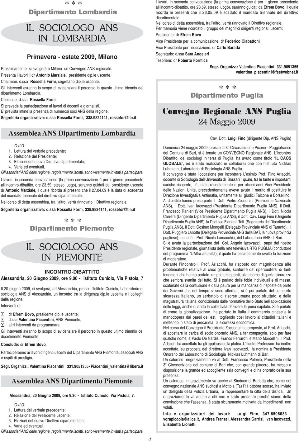 Conclude: d.ssa Rossella Forni. Si prevede la partecipazione ai lavori di docenti e giornalisti. E prevista infine la presenza di numerosi soci ANS della regione. Segreteria organizzativa: d.