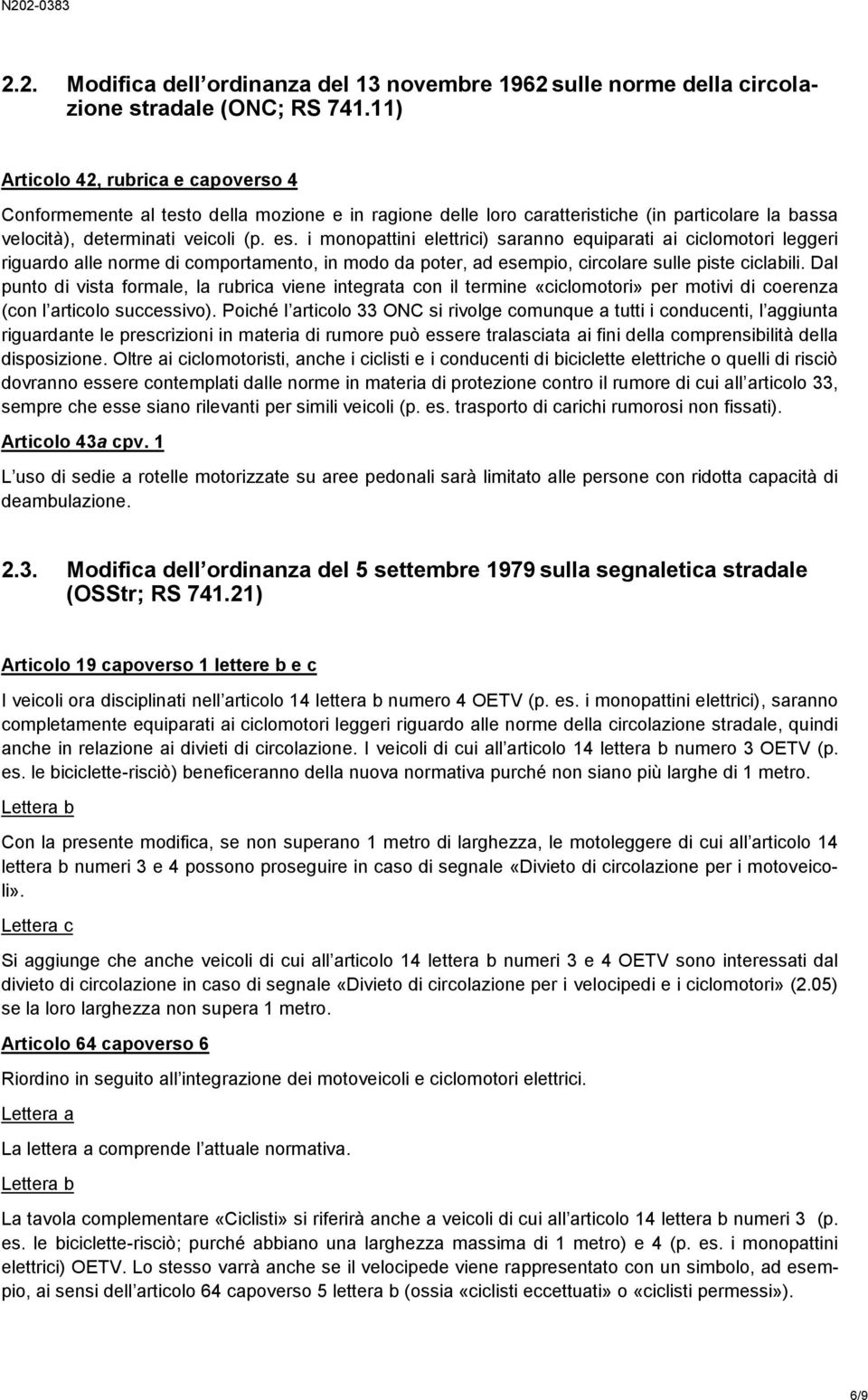 i monopattini elettrici) saranno equiparati ai ciclomotori leggeri riguardo alle norme di comportamento, in modo da poter, ad esempio, circolare sulle piste ciclabili.