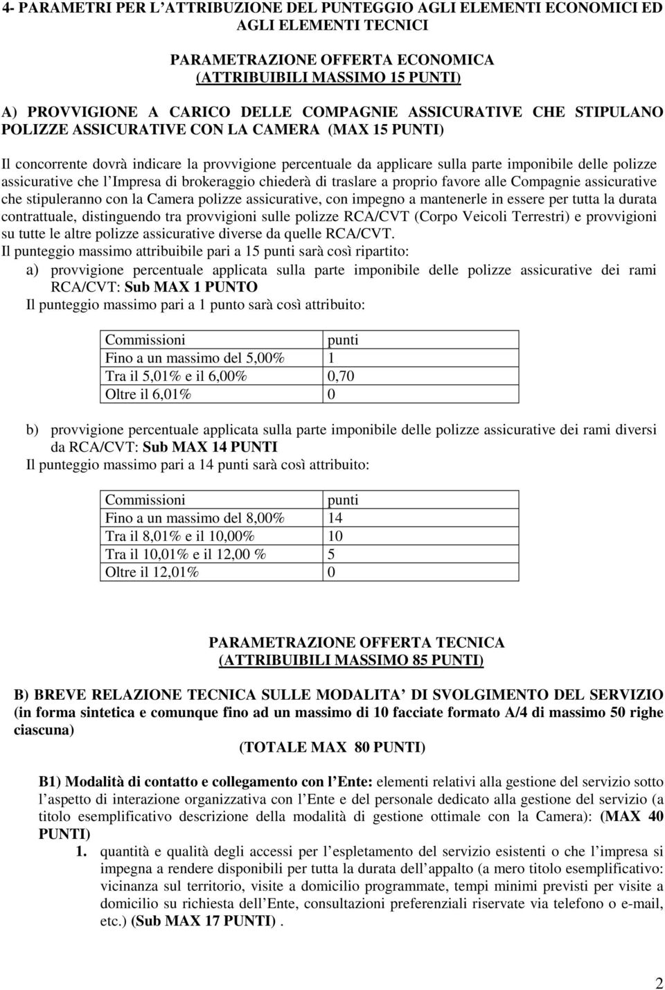 che l Impresa di brokeraggio chiederà di traslare a proprio favore alle Compagnie assicurative che stipuleranno con la Camera polizze assicurative, con impegno a mantenerle in essere per tutta la