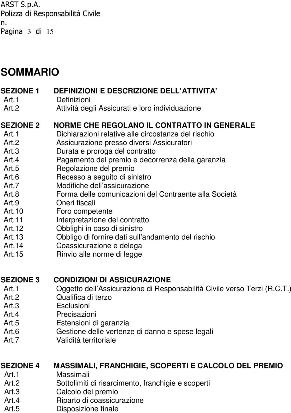 Assicurazione presso diversi Assicuratori Durata e proroga del contratto Pagamento del premio e decorrenza della garanzia Regolazione del premio Recesso a seguito di sinistro Modifiche dell