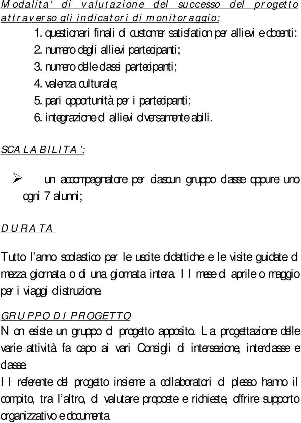 SCALABILITA : un accompagnatore per ciascun gruppo classe oppure uno ogni 7 alunni; DURATA Tutto l anno scolastico per le uscite didattiche e le visite guidate di mezza giornata o di una giornata