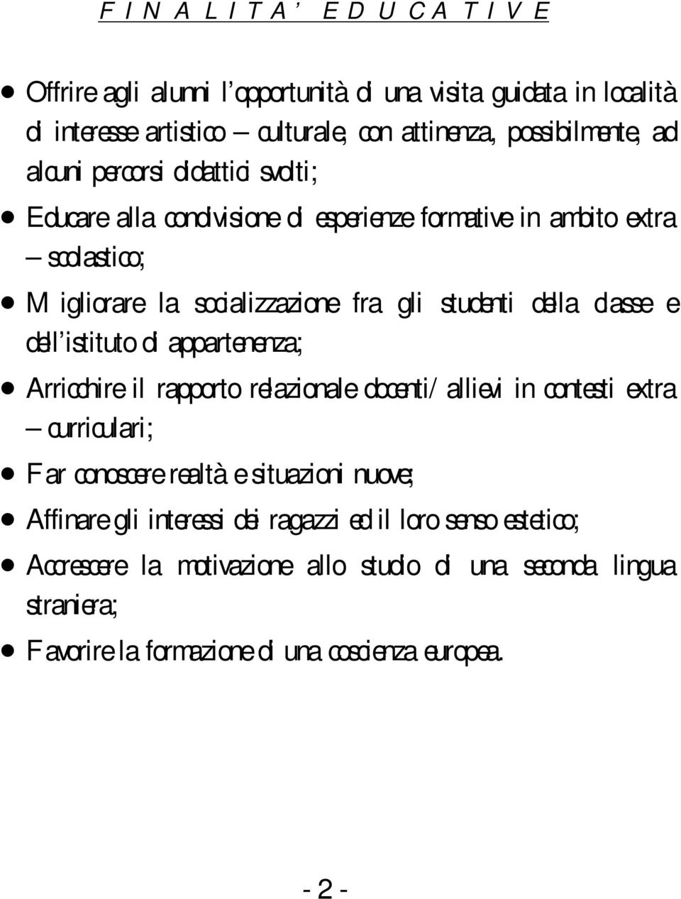 classe e dell istituto di appartenenza; Arricchire il rapporto relazionale docenti/allievi in contesti extra curriculari; Far conoscere realtà e situazioni nuove;