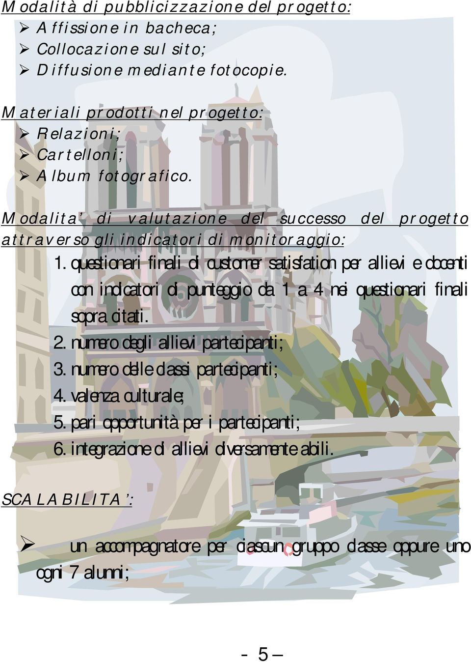 questionari finali di customer satisfation per allievi e docenti con indicatori di punteggio da 1 a 4 nei questionari finali sopra citati. 2.