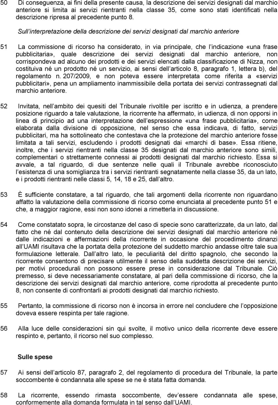 Sull interpretazione della descrizione dei servizi designati dal marchio anteriore 51 La commissione di ricorso ha considerato, in via principale, che l indicazione «una frase pubblicitaria», quale